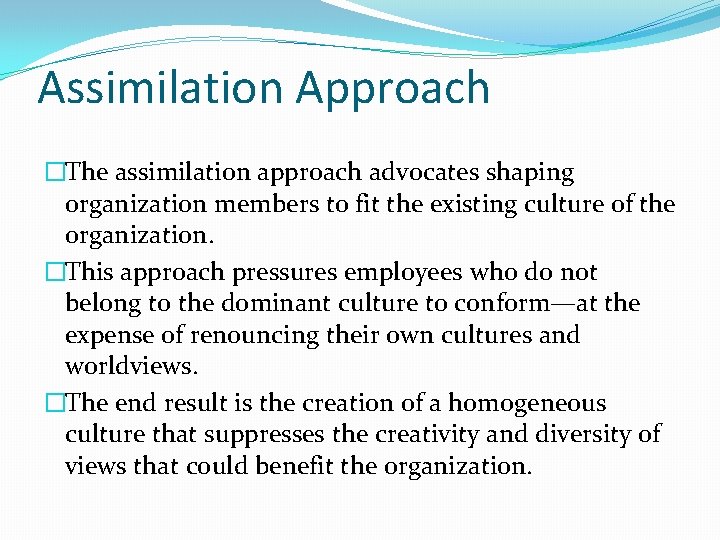 Assimilation Approach �The assimilation approach advocates shaping organization members to fit the existing culture