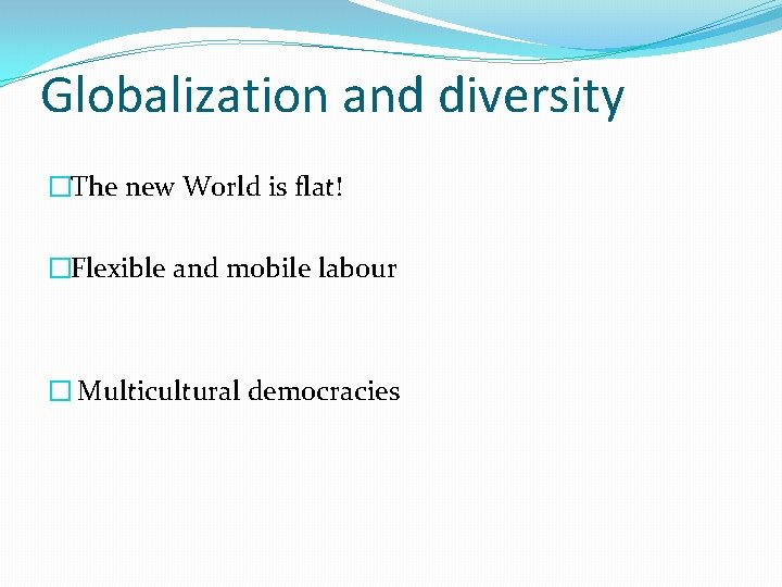 Globalization and diversity �The new World is flat! �Flexible and mobile labour � Multicultural