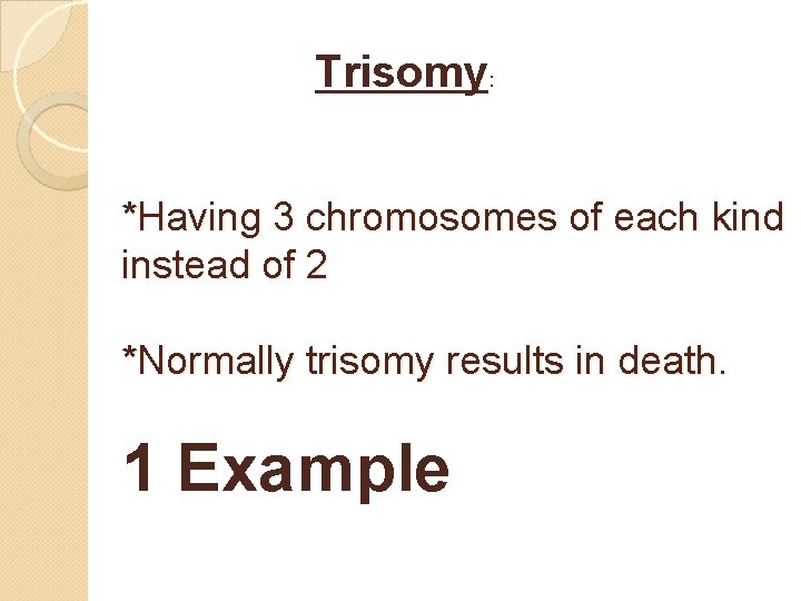 Trisomy: *Having 3 chromosomes of each kind instead of 2 *Normally trisomy results in