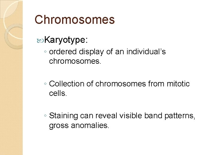 Chromosomes Karyotype: ◦ ordered display of an individual’s chromosomes. ◦ Collection of chromosomes from