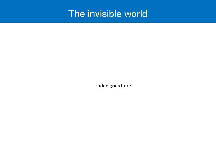 The invisible world video goes here 