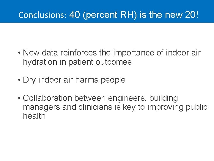 Conclusions: 40 (percent RH) is the new 20! • New data reinforces the importance
