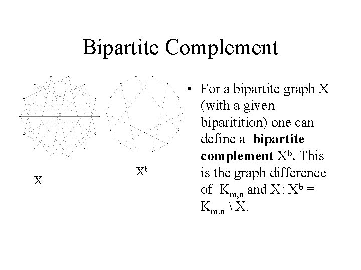 Bipartite Complement X Xb • For a bipartite graph X (with a given biparitition)