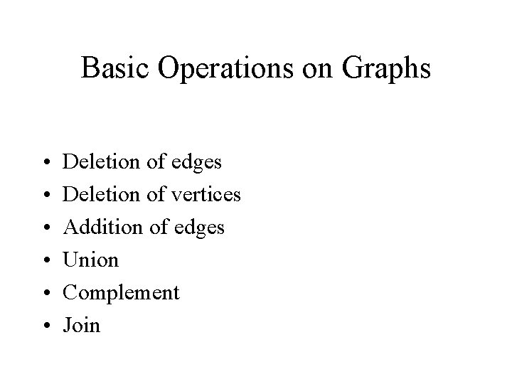 Basic Operations on Graphs • • • Deletion of edges Deletion of vertices Addition