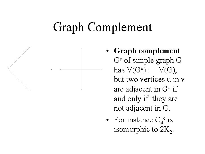 Graph Complement • Graph complement Gc of simple graph G has V(Gc) : =