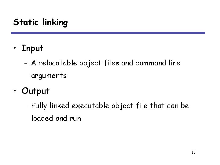 Static linking • Input – A relocatable object files and command line arguments •