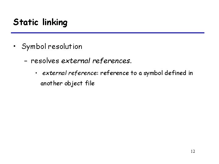 Static linking • Symbol resolution – resolves external references. • external reference: reference to