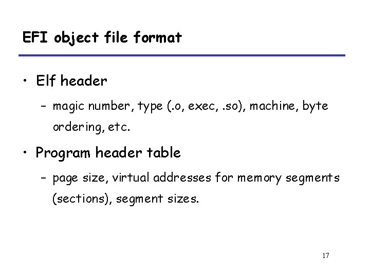 EFI object file format • Elf header – magic number, type (. o, exec,