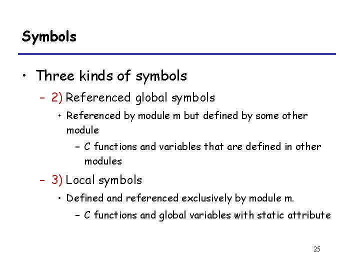 Symbols • Three kinds of symbols – 2) Referenced global symbols • Referenced by