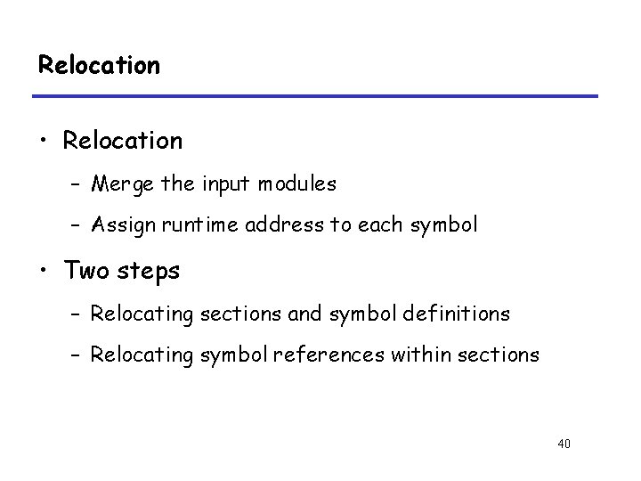 Relocation • Relocation – Merge the input modules – Assign runtime address to each