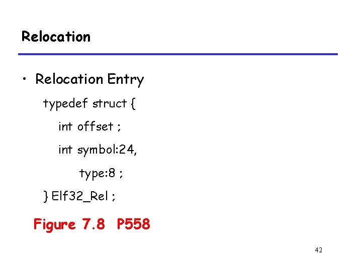 Relocation • Relocation Entry typedef struct { int offset ; int symbol: 24, type: