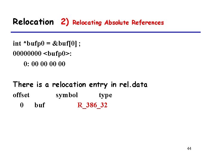 Relocation 2) Relocating Absolute References int *bufp 0 = &buf[0] ; 0000 <bufp 0>: