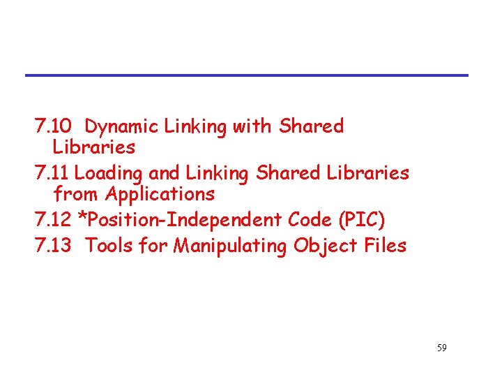 7. 10 Dynamic Linking with Shared Libraries 7. 11 Loading and Linking Shared Libraries