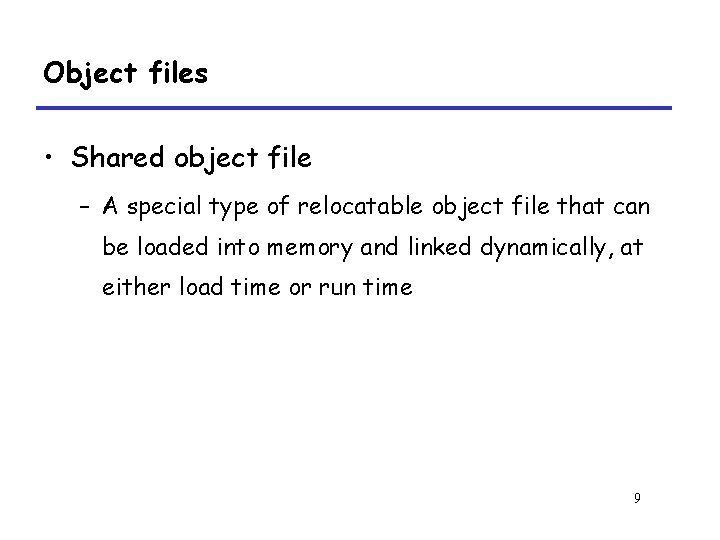 Object files • Shared object file – A special type of relocatable object file