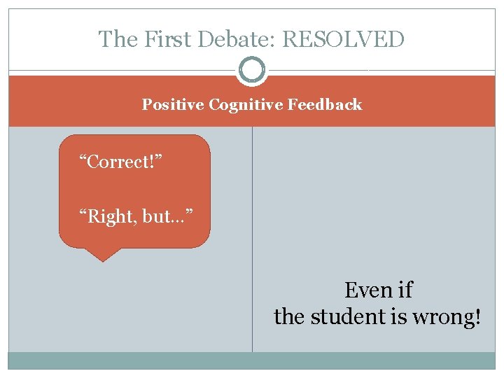 The First Debate: RESOLVED Positive Cognitive Feedback �“Correct!” �“Right, but…” Even if the student