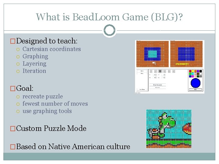 What is Bead. Loom Game (BLG)? �Designed to teach: Cartesian coordinates Graphing Layering Iteration