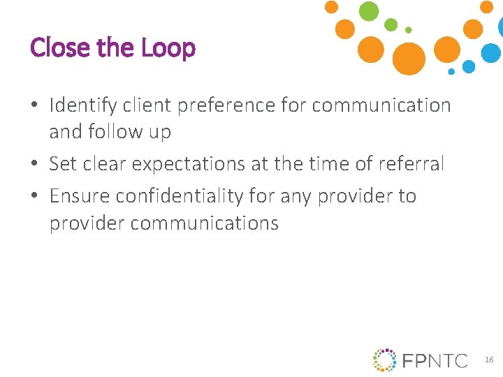 Close the Loop • Identify client preference for communication and follow up • Set