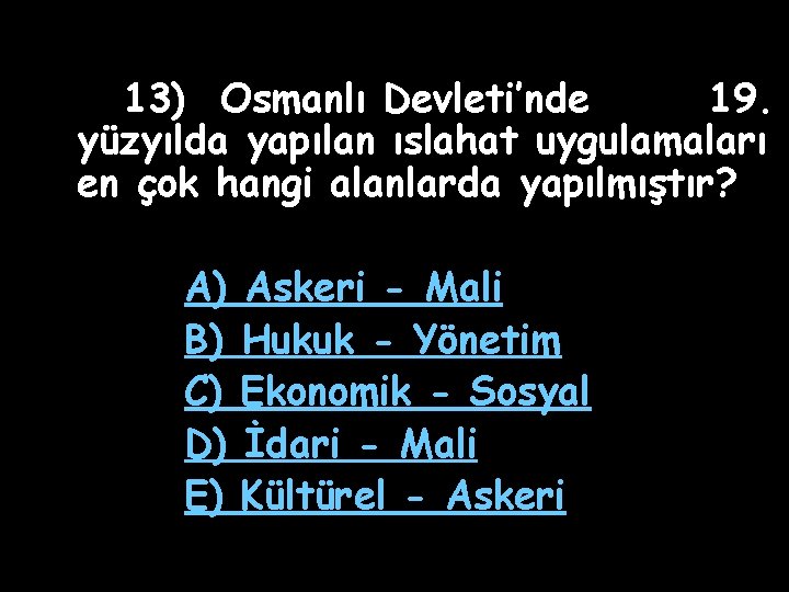 13) Osmanlı Devleti’nde 19. yüzyılda yapılan ıslahat uygulamaları en çok hangi alanlarda yapılmıştır? A)