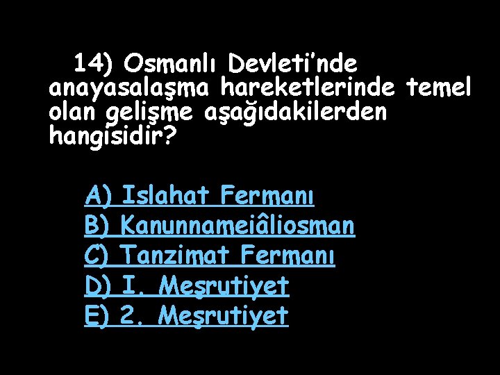 14) Osmanlı Devleti’nde anayasalaşma hareketlerinde temel olan gelişme aşağıdakilerden hangisidir? A) B) C) D)