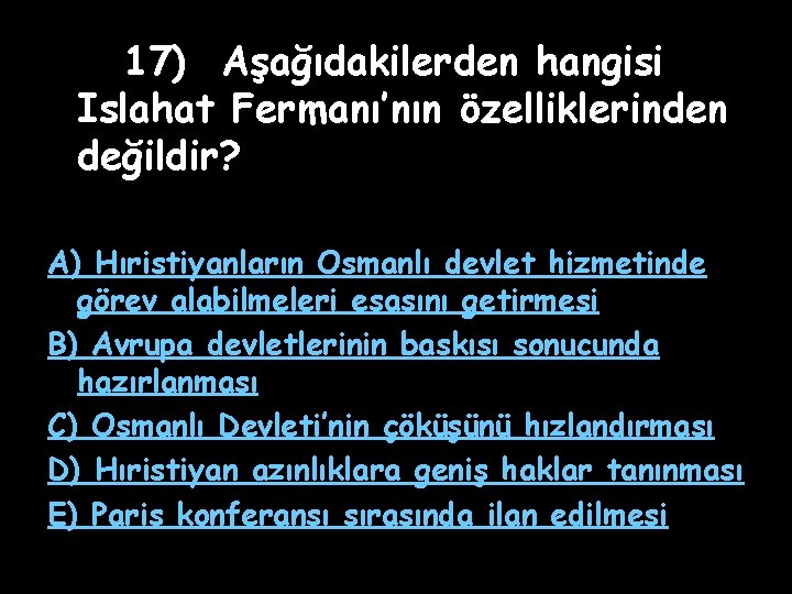 17) Aşağıdakilerden hangisi Islahat Fermanı’nın özelliklerinden değildir? A) Hıristiyanların Osmanlı devlet hizmetinde görev alabilmeleri