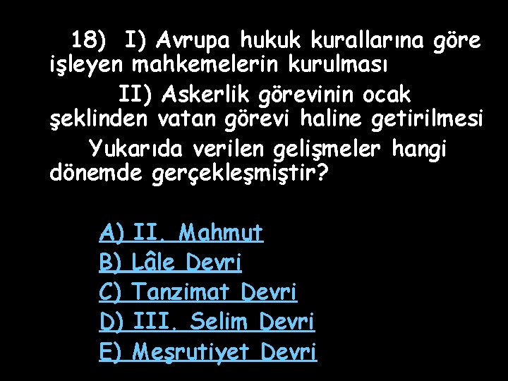 18) I) Avrupa hukuk kurallarına göre işleyen mahkemelerin kurulması II) Askerlik görevinin ocak şeklinden