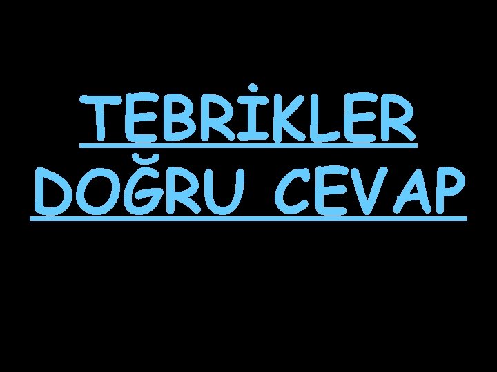 TEBRİKLER DOĞRU CEVAP 