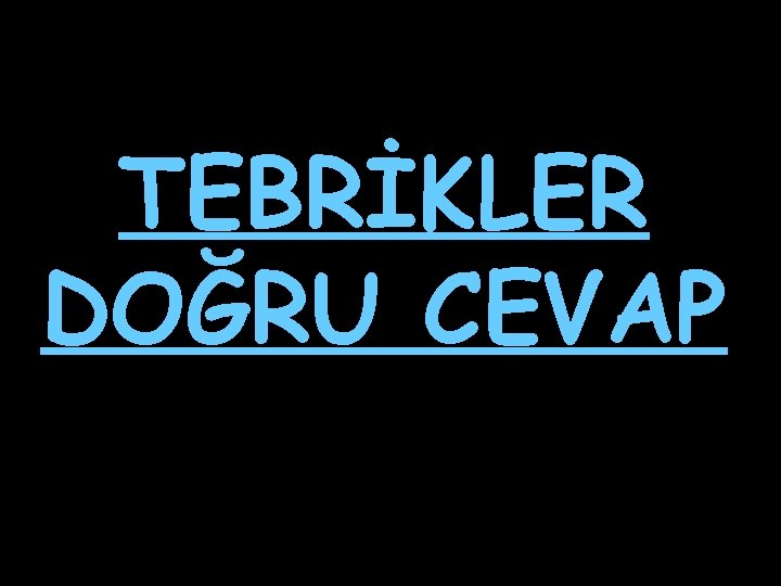 TEBRİKLER DOĞRU CEVAP 