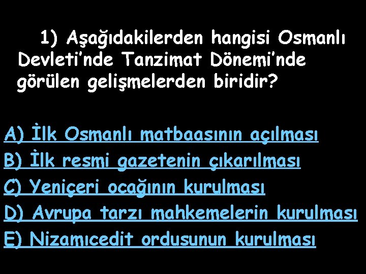 1) Aşağıdakilerden hangisi Osmanlı Devleti’nde Tanzimat Dönemi’nde görülen gelişmelerden biridir? A) B) C) D)