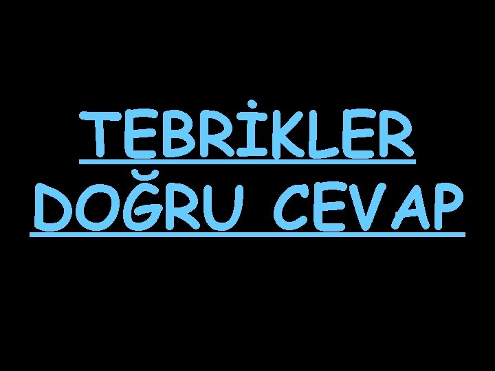 TEBRİKLER DOĞRU CEVAP 