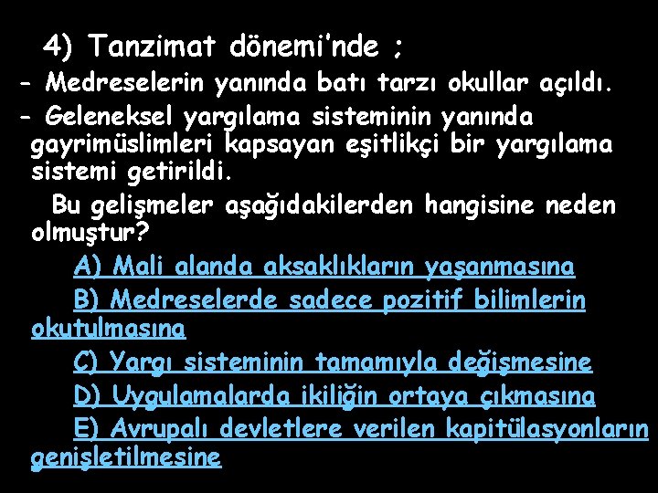 4) Tanzimat dönemi’nde ; - Medreselerin yanında batı tarzı okullar açıldı. - Geleneksel yargılama