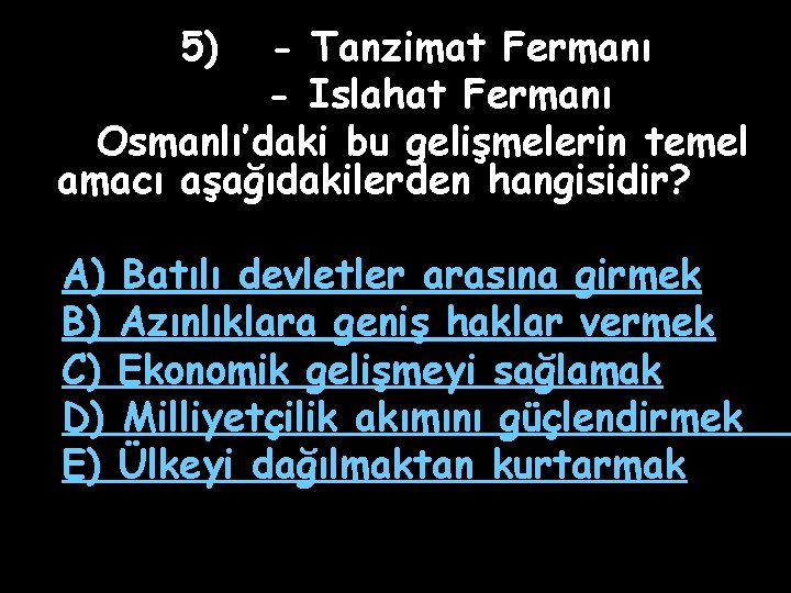 5) - Tanzimat Fermanı - Islahat Fermanı Osmanlı’daki bu gelişmelerin temel amacı aşağıdakilerden hangisidir?