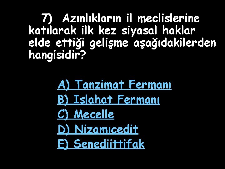 7) Azınlıkların il meclislerine katılarak ilk kez siyasal haklar elde ettiği gelişme aşağıdakilerden hangisidir?