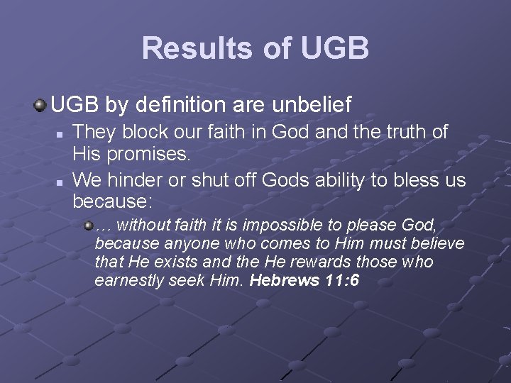 Results of UGB by definition are unbelief n n They block our faith in