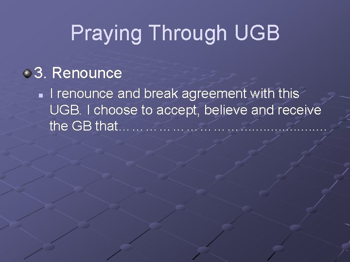 Praying Through UGB 3. Renounce n I renounce and break agreement with this UGB.