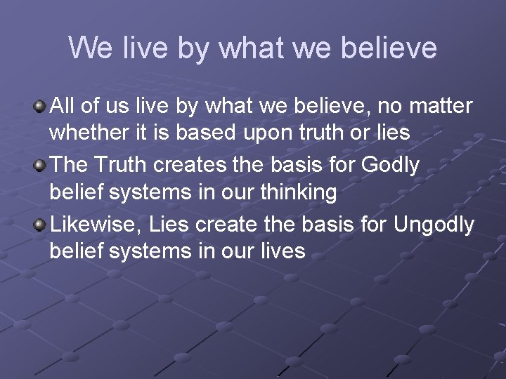We live by what we believe All of us live by what we believe,