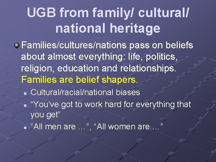 UGB from family/ cultural/ national heritage Families/cultures/nations pass on beliefs about almost everything: life,