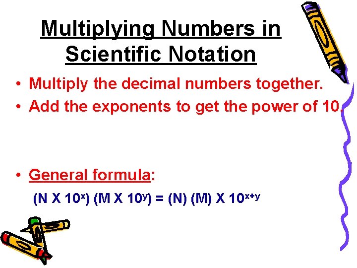 Multiplying Numbers in Scientific Notation • Multiply the decimal numbers together. • Add the