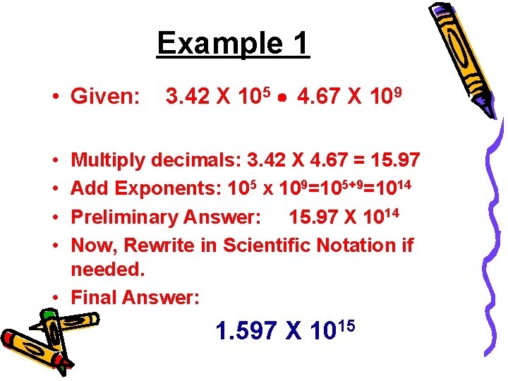 Example 1 • Given: 3. 42 X 105 • 4. 67 X 109 •