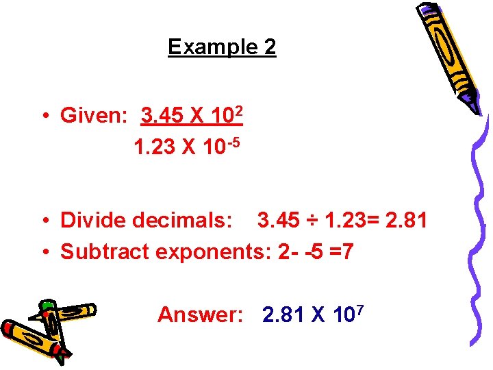 Example 2 • Given: 3. 45 X 102 1. 23 X 10 -5 •