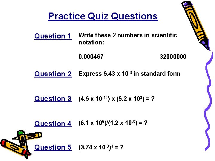 Practice Quiz Questions Question 1 Write these 2 numbers in scientific notation: 0. 000467