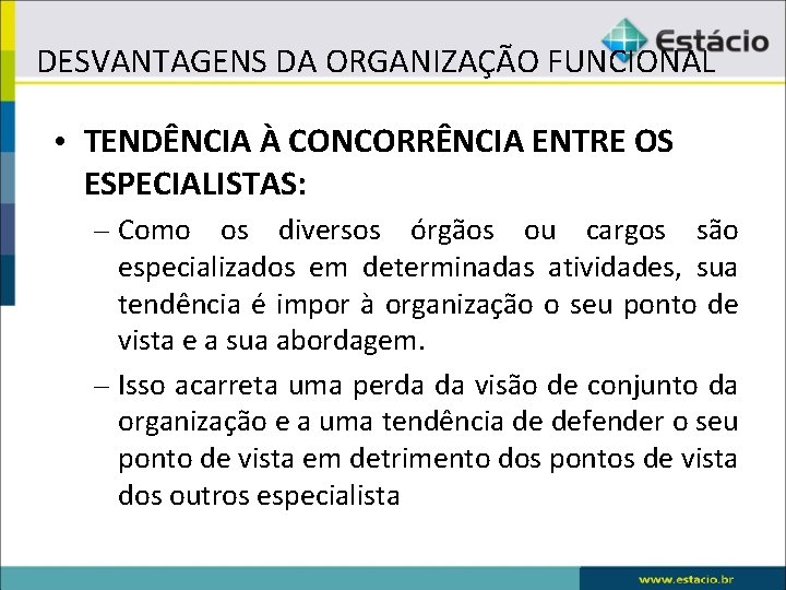 DESVANTAGENS DA ORGANIZAÇÃO FUNCIONAL • TENDÊNCIA À CONCORRÊNCIA ENTRE OS ESPECIALISTAS: – Como os