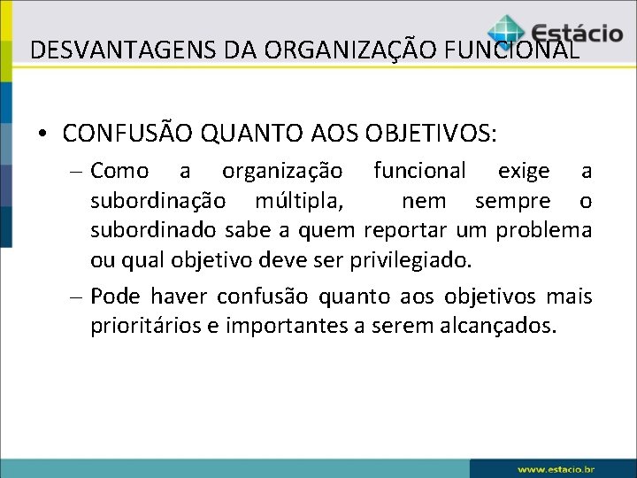 DESVANTAGENS DA ORGANIZAÇÃO FUNCIONAL • CONFUSÃO QUANTO AOS OBJETIVOS: – Como a organização funcional