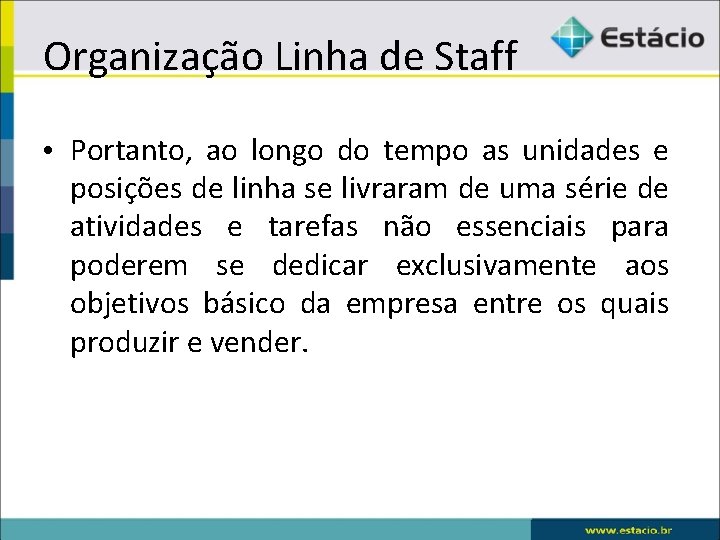 Organização Linha de Staff • Portanto, ao longo do tempo as unidades e posições