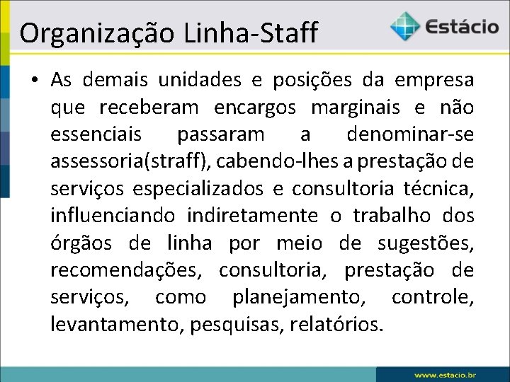 Organização Linha-Staff • As demais unidades e posições da empresa que receberam encargos marginais