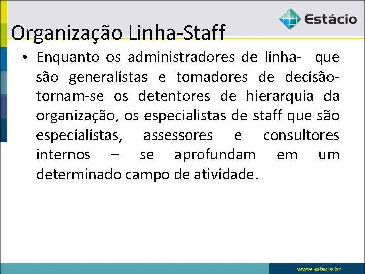 Organização Linha-Staff • Enquanto os administradores de linha- que são generalistas e tomadores de