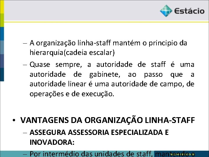 – A organização linha-staff mantém o principio da hierarquia(cadeia escalar) – Quase sempre, a