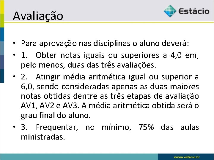 Avaliação • Para aprovação nas disciplinas o aluno deverá: • 1. Obter notas iguais