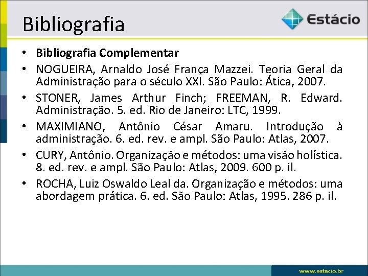 Bibliografia • Bibliografia Complementar • NOGUEIRA, Arnaldo José França Mazzei. Teoria Geral da Administração