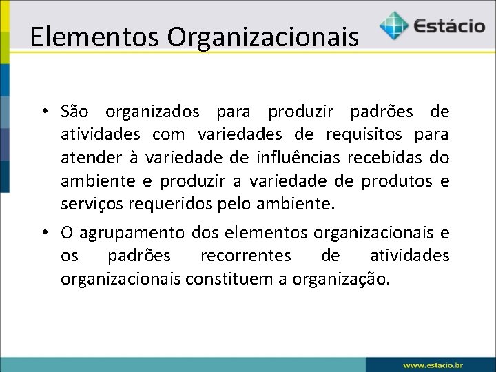 Elementos Organizacionais • São organizados para produzir padrões de atividades com variedades de requisitos