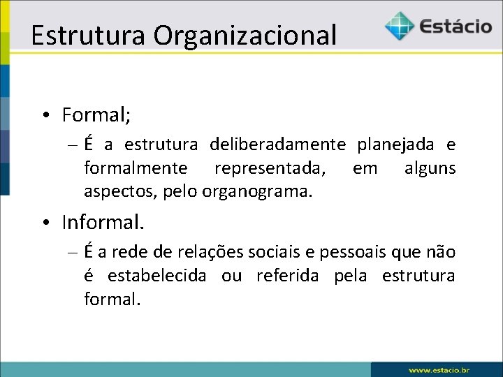 Estrutura Organizacional • Formal; – É a estrutura deliberadamente planejada e formalmente representada, em